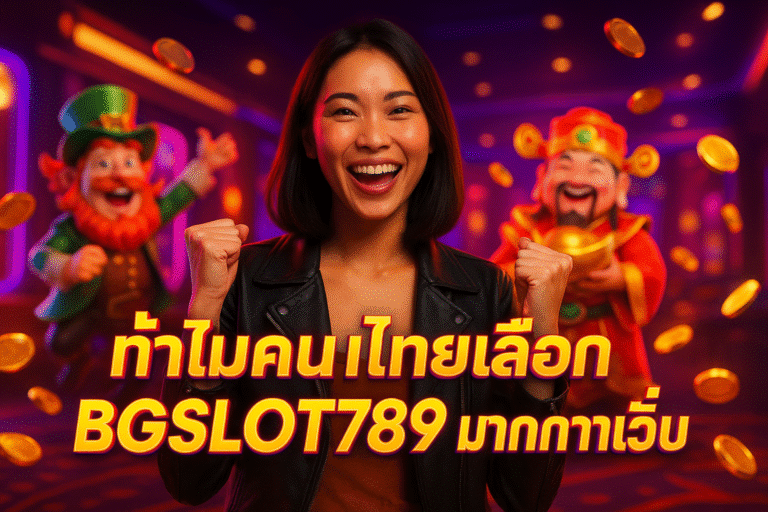 ทำไมคนไทยเลือก BGSLOT789 มากกว่าเว็บอื่น